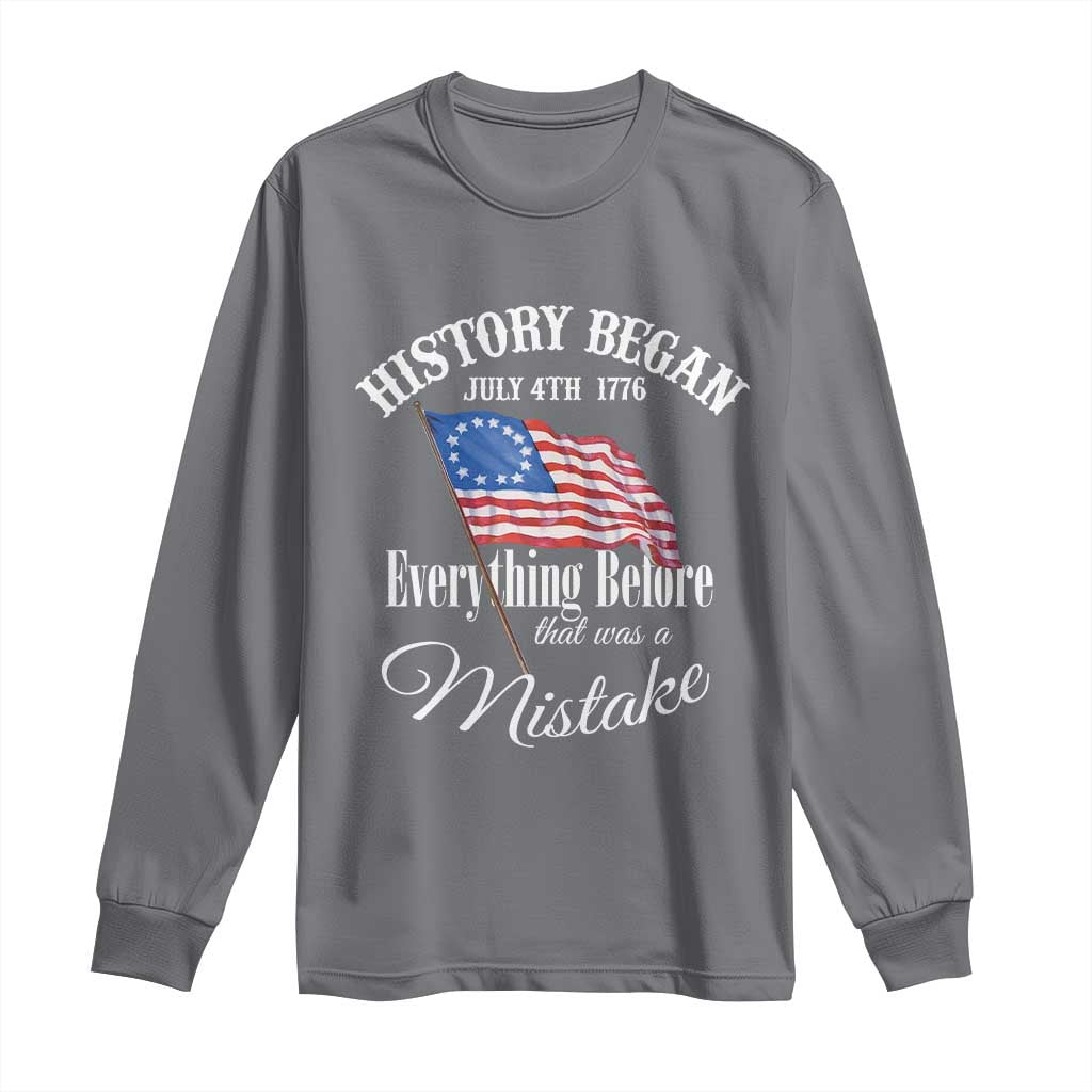 Funny History Began July 4th 1776 Everthing Before That Was A Mistake Long Sleeve Shirt 4th Of July TS11 Charcoal Print Your Wear