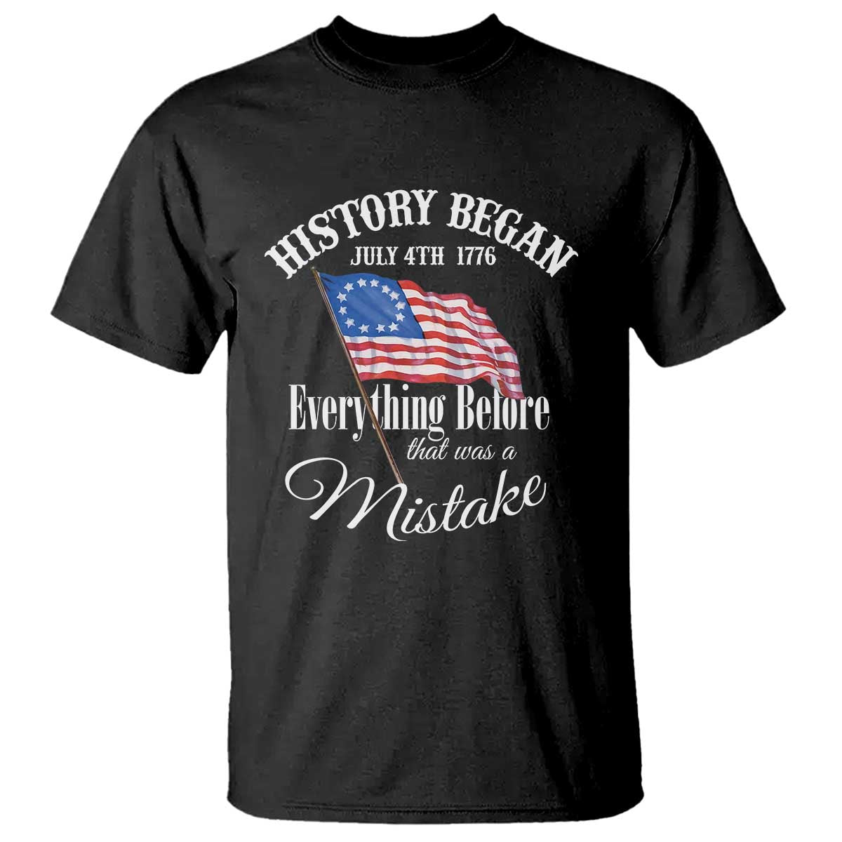 Funny History Began July 4th 1776 Everthing Before That Was A Mistake T Shirt 4th Of July TS11 Black Print Your Wear