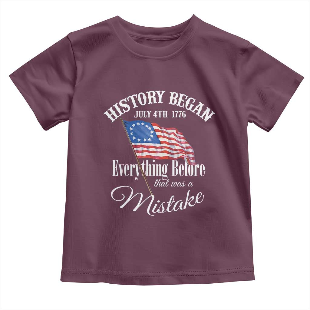 Funny History Began July 4th 1776 Everthing Before That Was A Mistake Toddler T Shirt 4th Of July TS11 Maroon Print Your Wear