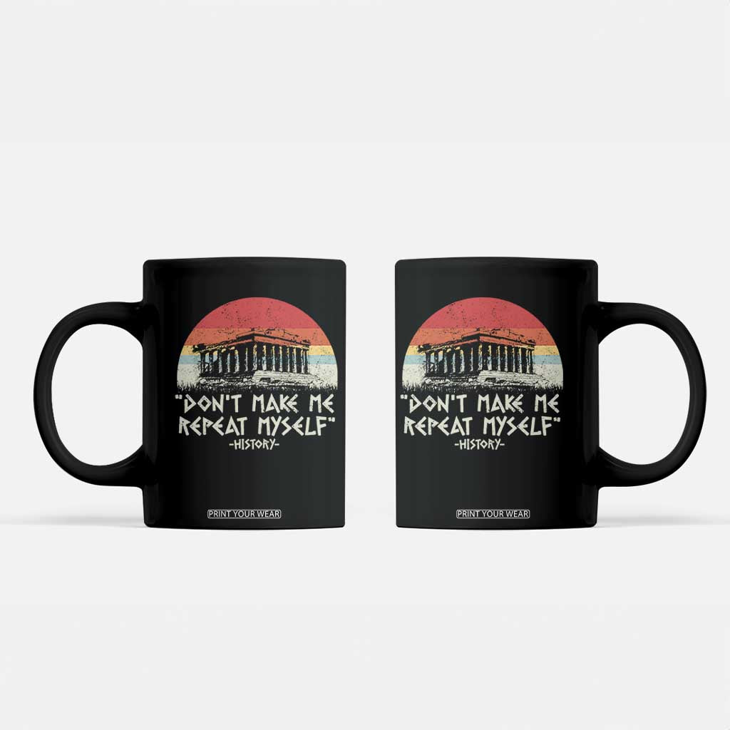 Funny History Don't Make Me Repeat Myself Coffee Mug TS09 Black Print Your Wear