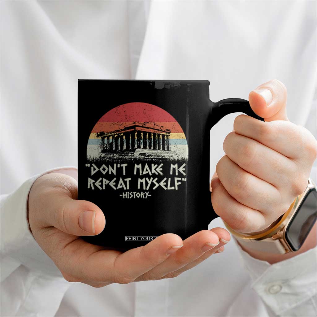 Funny History Don't Make Me Repeat Myself Coffee Mug TS09 Print Your Wear