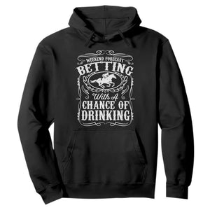 Funny Horse Race Betting Hoodie Weekend Forecast Betting With A Chance Of Drinking TS11 Black Print Your Wear