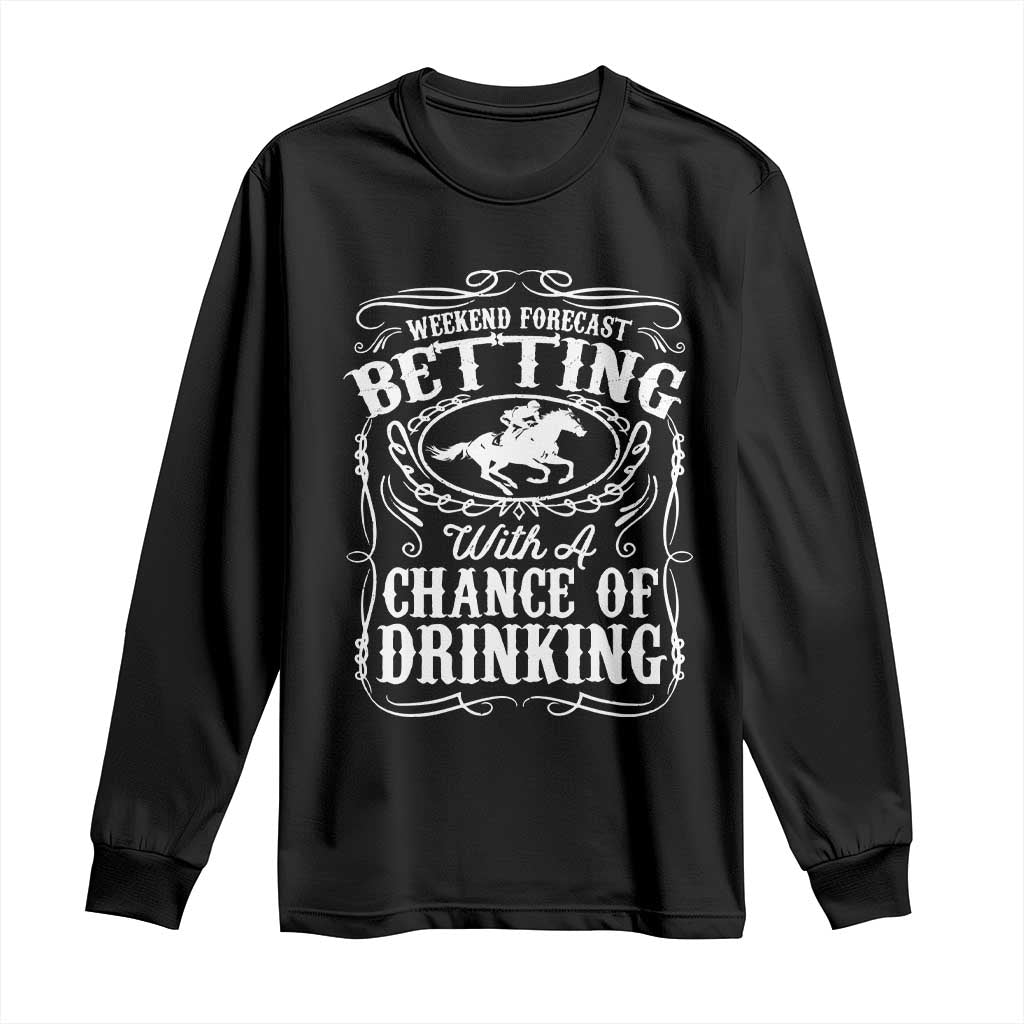 Funny Horse Race Betting Long Sleeve Shirt Weekend Forecast Betting With A Chance Of Drinking TS11 Black Print Your Wear