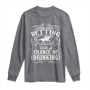 Funny Horse Race Betting Long Sleeve Shirt Weekend Forecast Betting With A Chance Of Drinking TS11 Charcoal Print Your Wear