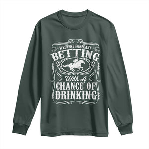 Funny Horse Race Betting Long Sleeve Shirt Weekend Forecast Betting With A Chance Of Drinking TS11 Dark Forest Green Print Your Wear