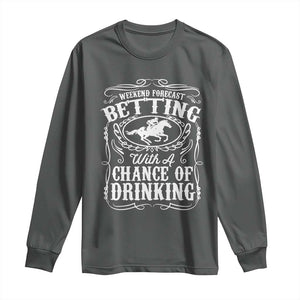 Funny Horse Race Betting Long Sleeve Shirt Weekend Forecast Betting With A Chance Of Drinking TS11 Dark Heather Print Your Wear