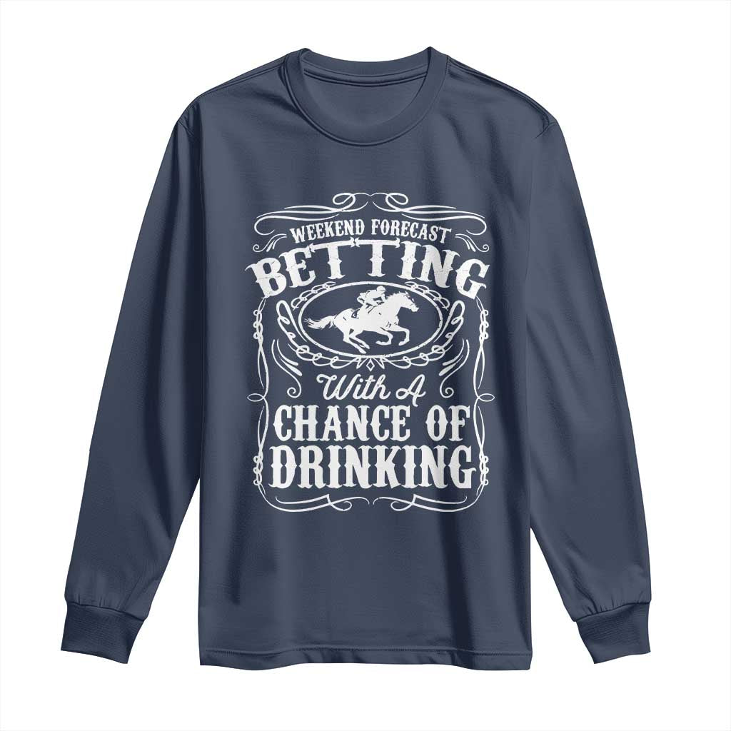 Funny Horse Race Betting Long Sleeve Shirt Weekend Forecast Betting With A Chance Of Drinking TS11 Navy Print Your Wear