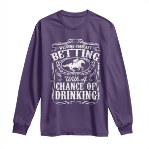Funny Horse Race Betting Long Sleeve Shirt Weekend Forecast Betting With A Chance Of Drinking TS11 Purple Print Your Wear