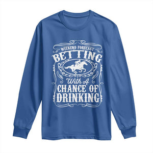 Funny Horse Race Betting Long Sleeve Shirt Weekend Forecast Betting With A Chance Of Drinking TS11 Royal Blue Print Your Wear