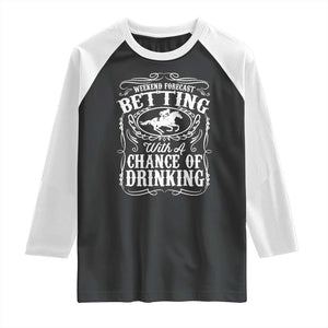 Funny Horse Race Betting Raglan Shirt Weekend Forecast Betting With A Chance Of Drinking TS11 Black White Print Your Wear