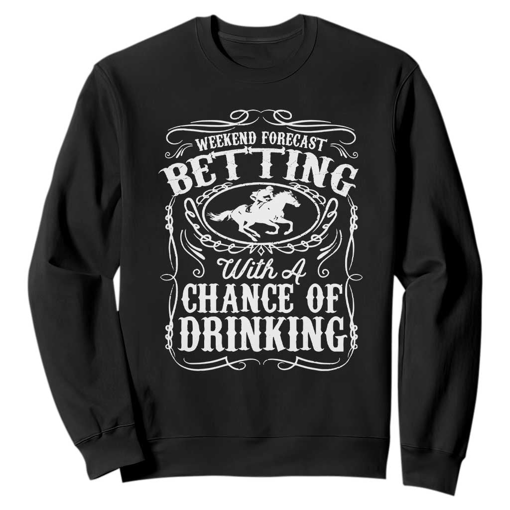 Funny Horse Race Betting Sweatshirt Weekend Forecast Betting With A Chance Of Drinking TS11 Black Print Your Wear