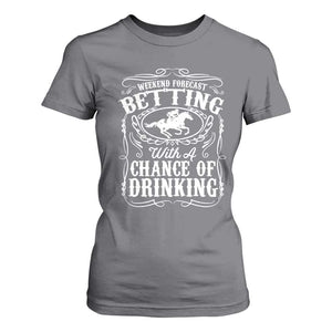 Funny Horse Race Betting T Shirt For Women Weekend Forecast Betting With A Chance Of Drinking TS11 Charcoal Print Your Wear
