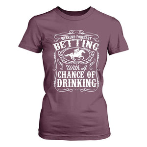 Funny Horse Race Betting T Shirt For Women Weekend Forecast Betting With A Chance Of Drinking TS11 Maroon Print Your Wear