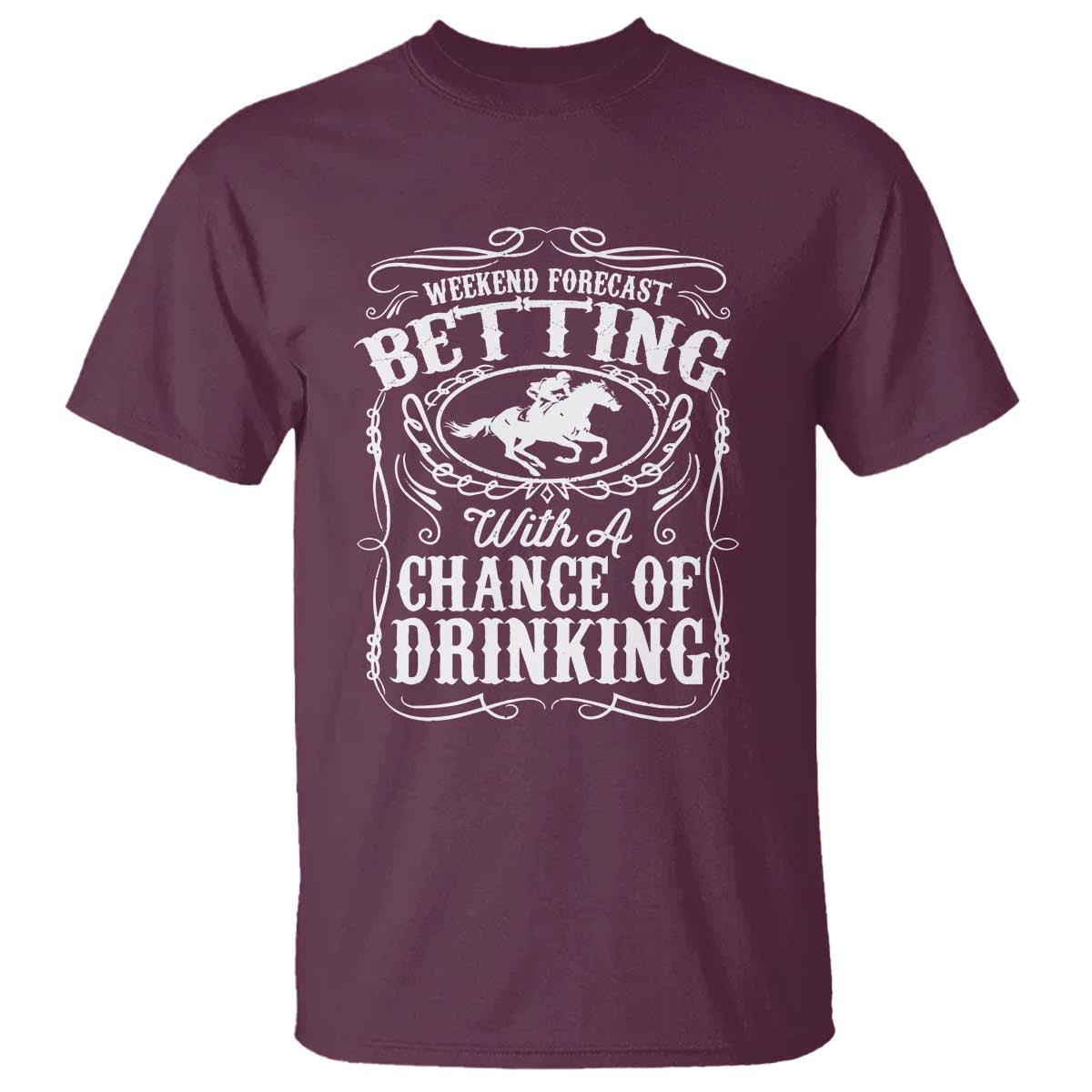 Funny Horse Race Betting T Shirt Weekend Forecast Betting With A Chance Of Drinking TS11 Maroon Print Your Wear