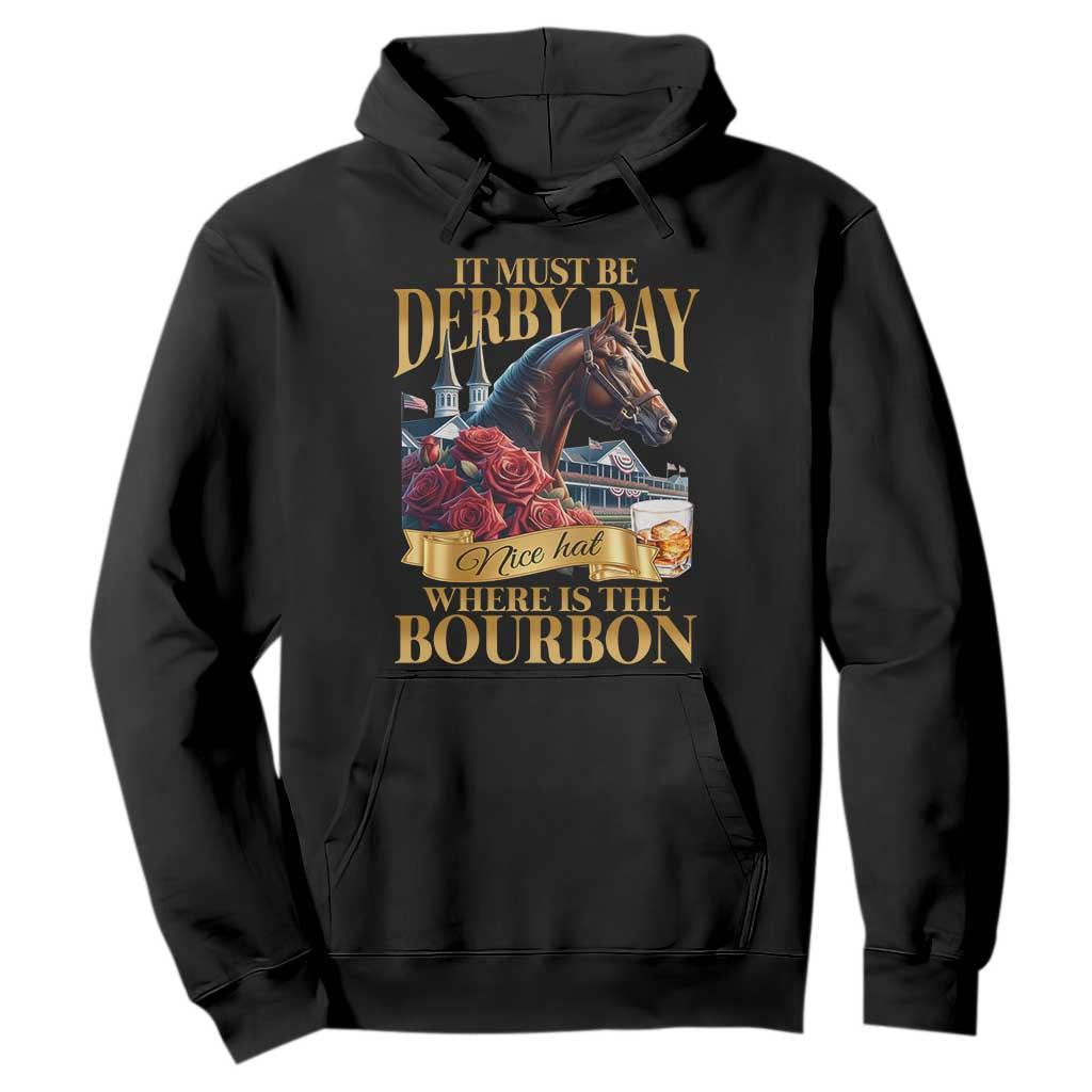 Funny Horse Racing Derby Day Hoodie It Must Be Derby Day Nice Hat Where Is The Bourbon TS11 Black Print Your Wear