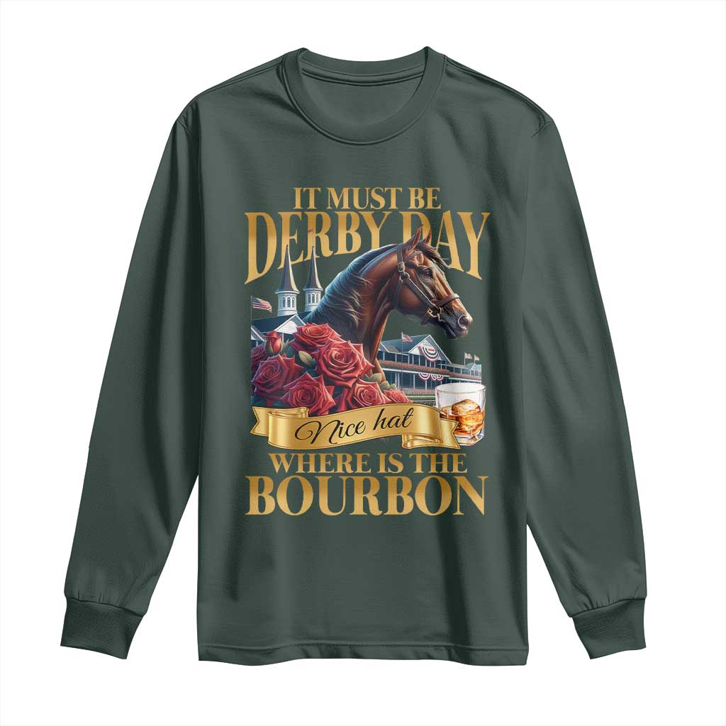 Funny Horse Racing Derby Day Long Sleeve Shirt It Must Be Derby Day Nice Hat Where Is The Bourbon TS11 Dark Forest Green Print Your Wear