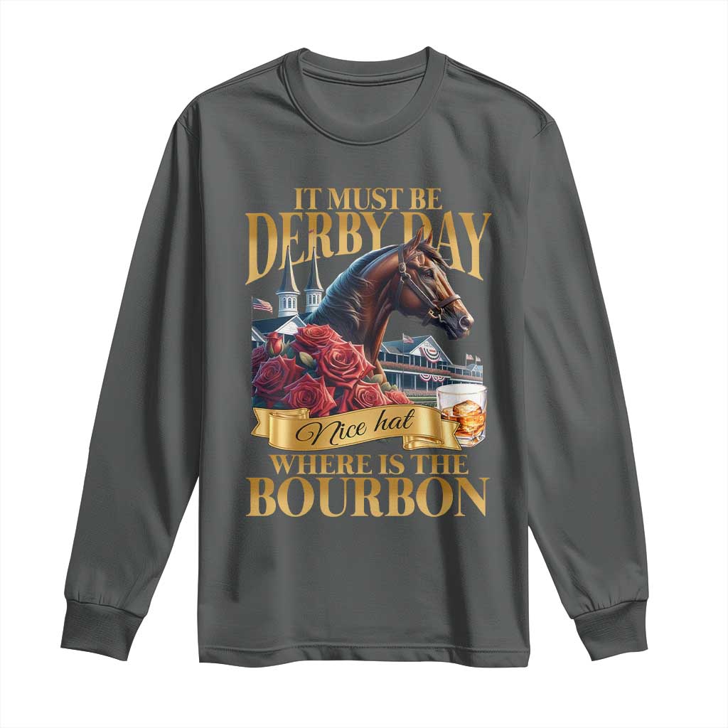 Funny Horse Racing Derby Day Long Sleeve Shirt It Must Be Derby Day Nice Hat Where Is The Bourbon TS11 Dark Heather Print Your Wear