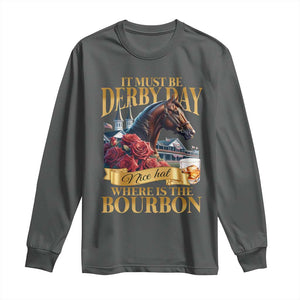 Funny Horse Racing Derby Day Long Sleeve Shirt It Must Be Derby Day Nice Hat Where Is The Bourbon TS11 Dark Heather Print Your Wear
