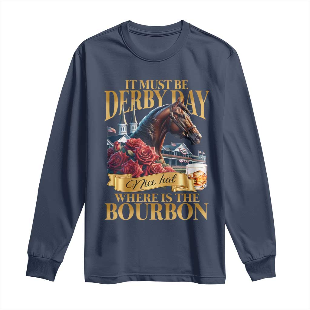Funny Horse Racing Derby Day Long Sleeve Shirt It Must Be Derby Day Nice Hat Where Is The Bourbon TS11 Navy Print Your Wear