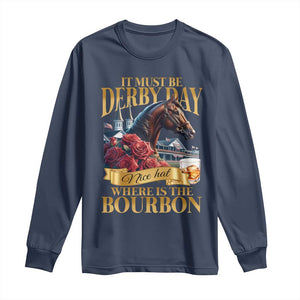 Funny Horse Racing Derby Day Long Sleeve Shirt It Must Be Derby Day Nice Hat Where Is The Bourbon TS11 Navy Print Your Wear