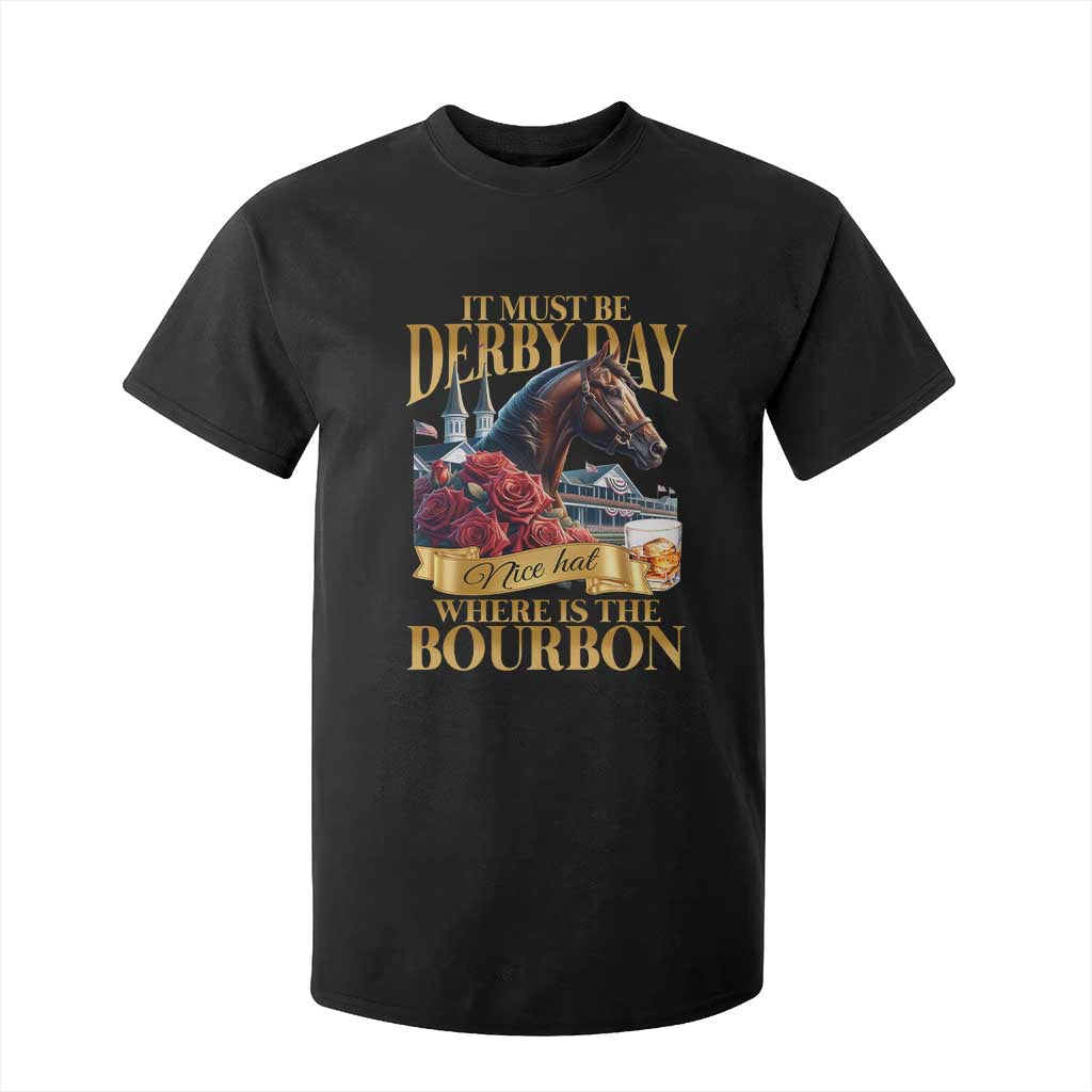 Funny Horse Racing Derby Day T Shirt For Kid It Must Be Derby Day Nice Hat Where Is The Bourbon TS11 Black Print Your Wear