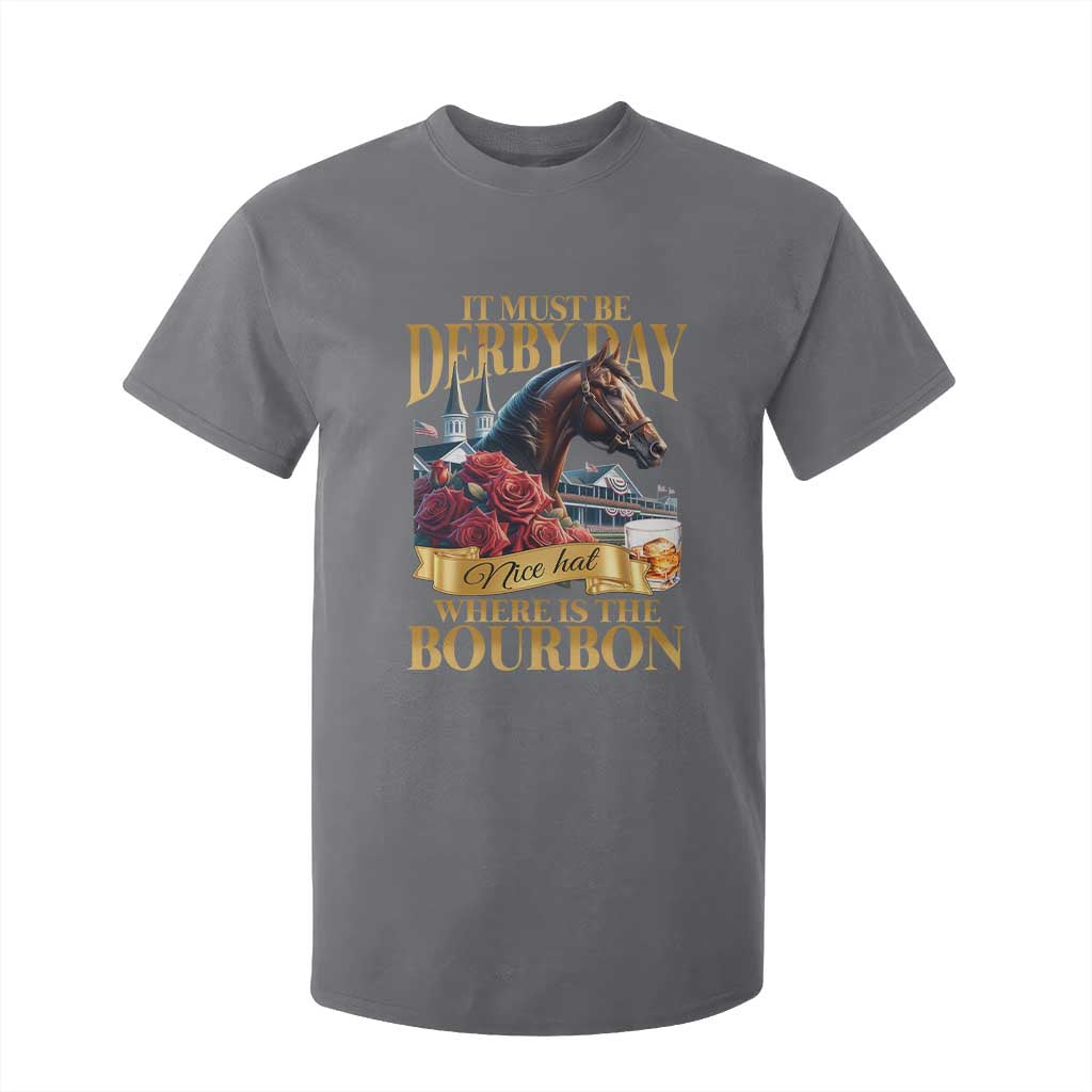 Funny Horse Racing Derby Day T Shirt For Kid It Must Be Derby Day Nice Hat Where Is The Bourbon TS11 Charcoal Print Your Wear