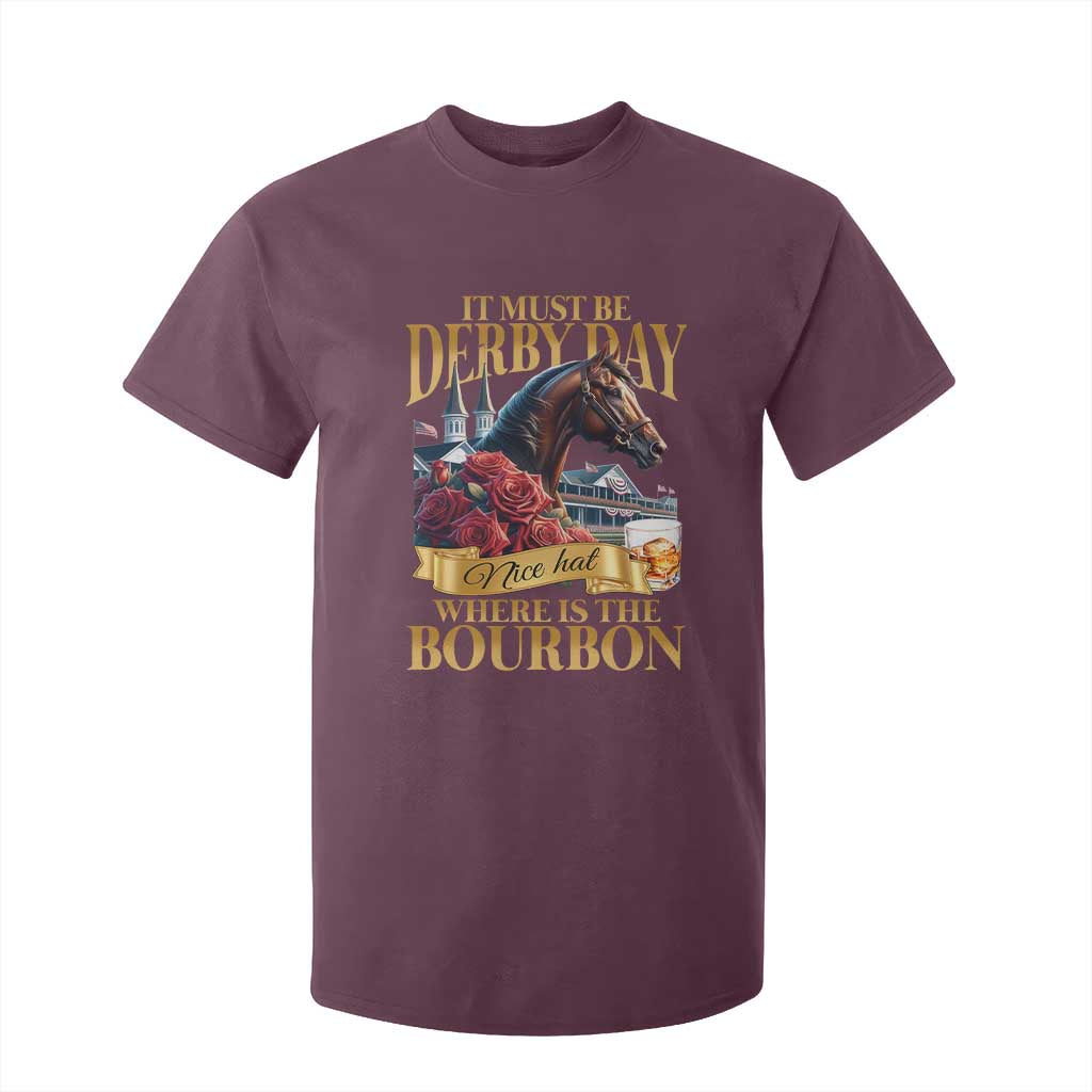 Funny Horse Racing Derby Day T Shirt For Kid It Must Be Derby Day Nice Hat Where Is The Bourbon TS11 Maroon Print Your Wear