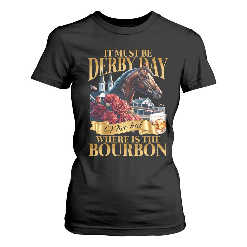 Funny Horse Racing Derby Day T Shirt For Women It Must Be Derby Day Nice Hat Where Is The Bourbon TS11 Black Print Your Wear