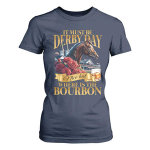 Funny Horse Racing Derby Day T Shirt For Women It Must Be Derby Day Nice Hat Where Is The Bourbon TS11 Navy Print Your Wear