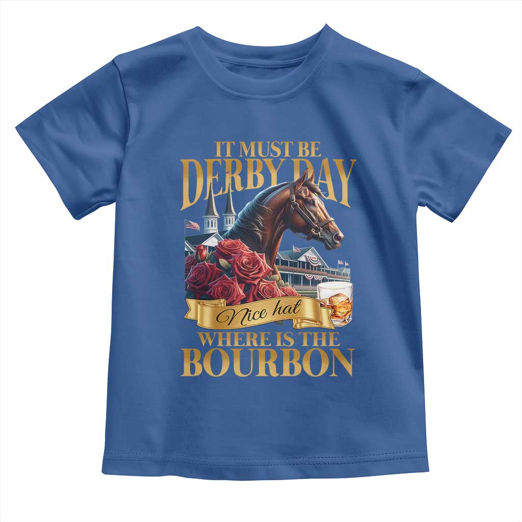 Funny Horse Racing Derby Day Toddler T Shirt It Must Be Derby Day Nice Hat Where Is The Bourbon TS11 Royal Blue Print Your Wear