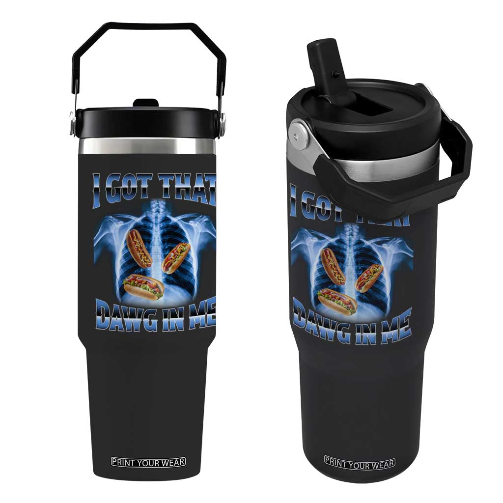 Funny Hot Dog Meme Flip Straw Tumbler I Got That Dawg In Me Hotdog Xray Humor TS11 One Size: 30 oz Black Print Your Wear