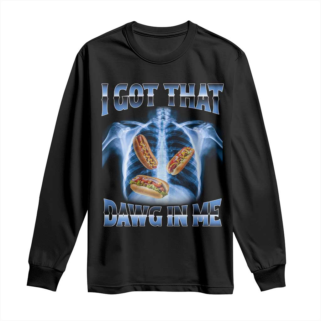 Funny Hot Dog Meme Long Sleeve Shirt I Got That Dawg In Me Hotdog Xray Humor TS11 Black Print Your Wear