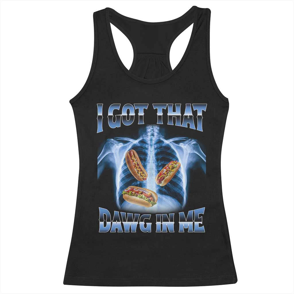 Funny Hot Dog Meme Racerback Tank Top I Got That Dawg In Me Hotdog Xray Humor TS11 Black Print Your Wear
