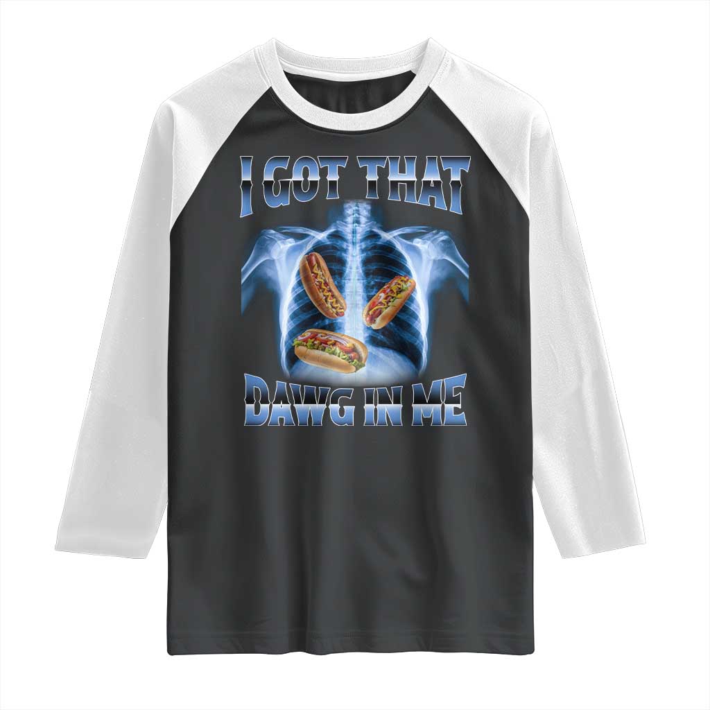 Funny Hot Dog Meme Raglan Shirt I Got That Dawg In Me Hotdog Xray Humor TS11 Black White Print Your Wear