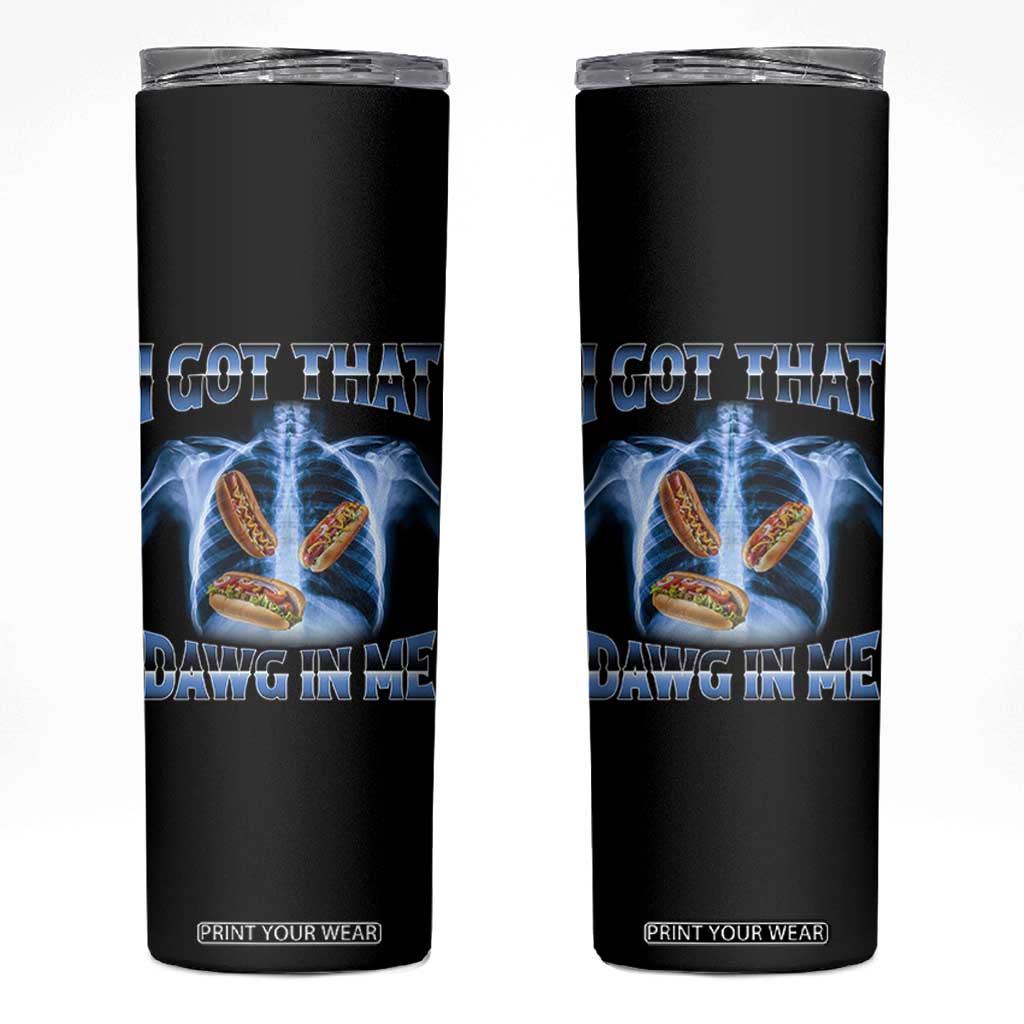 Funny Hot Dog Meme Skinny Tumbler I Got That Dawg In Me Hotdog Xray Humor TS11 Black Print Your Wear