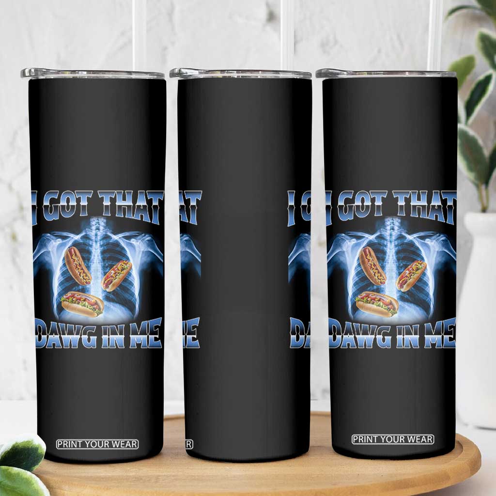 Funny Hot Dog Meme Skinny Tumbler I Got That Dawg In Me Hotdog Xray Humor TS11 Print Your Wear