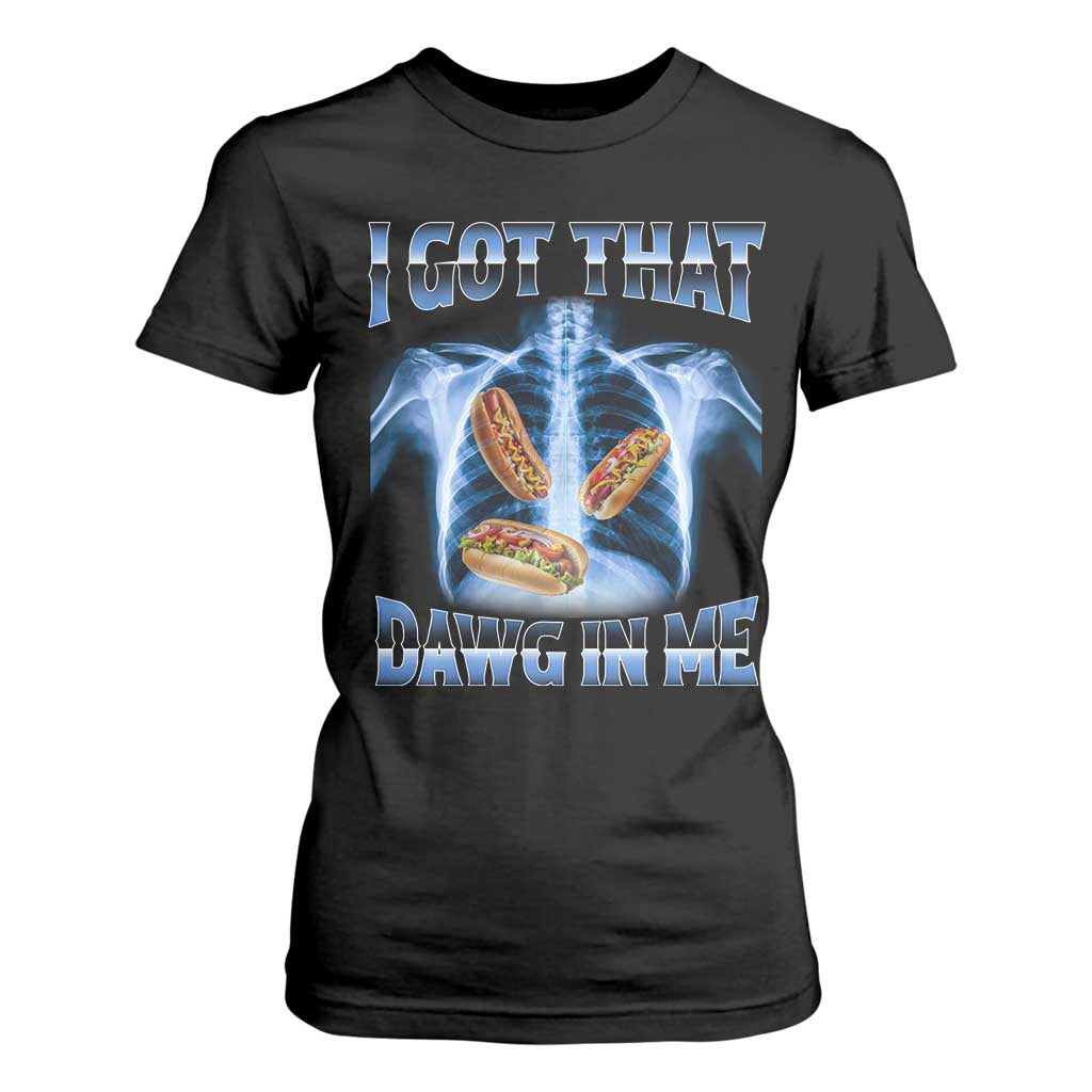 Funny Hot Dog Meme T Shirt For Women I Got That Dawg In Me Hotdog Xray Humor TS11 Black Print Your Wear