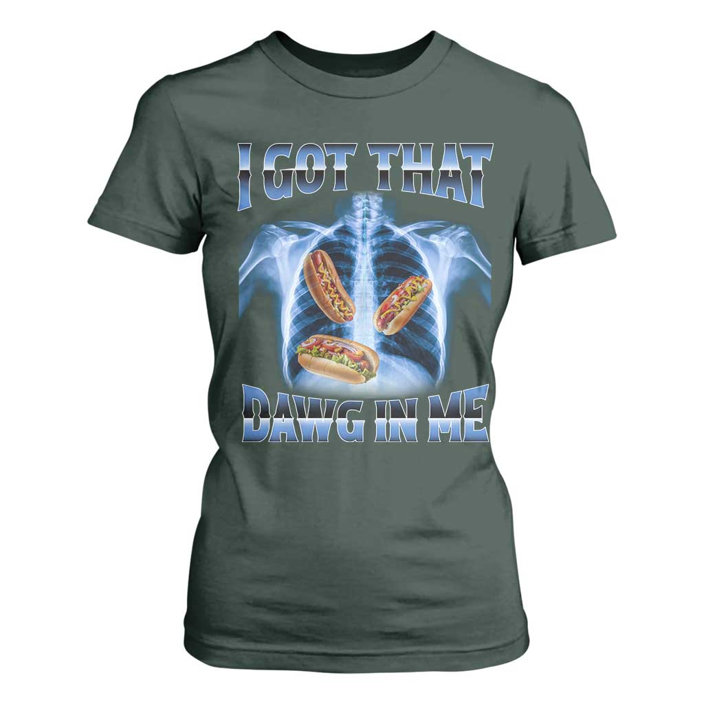 Funny Hot Dog Meme T Shirt For Women I Got That Dawg In Me Hotdog Xray Humor TS11 Dark Forest Green Print Your Wear