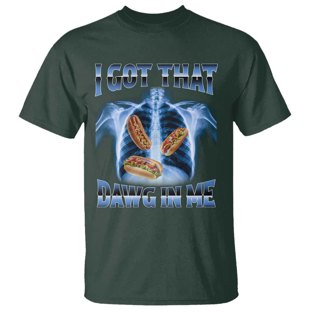 Funny Hot Dog Meme T Shirt I Got That Dawg In Me Hotdog Xray Humor TS11 Dark Forest Green Print Your Wear