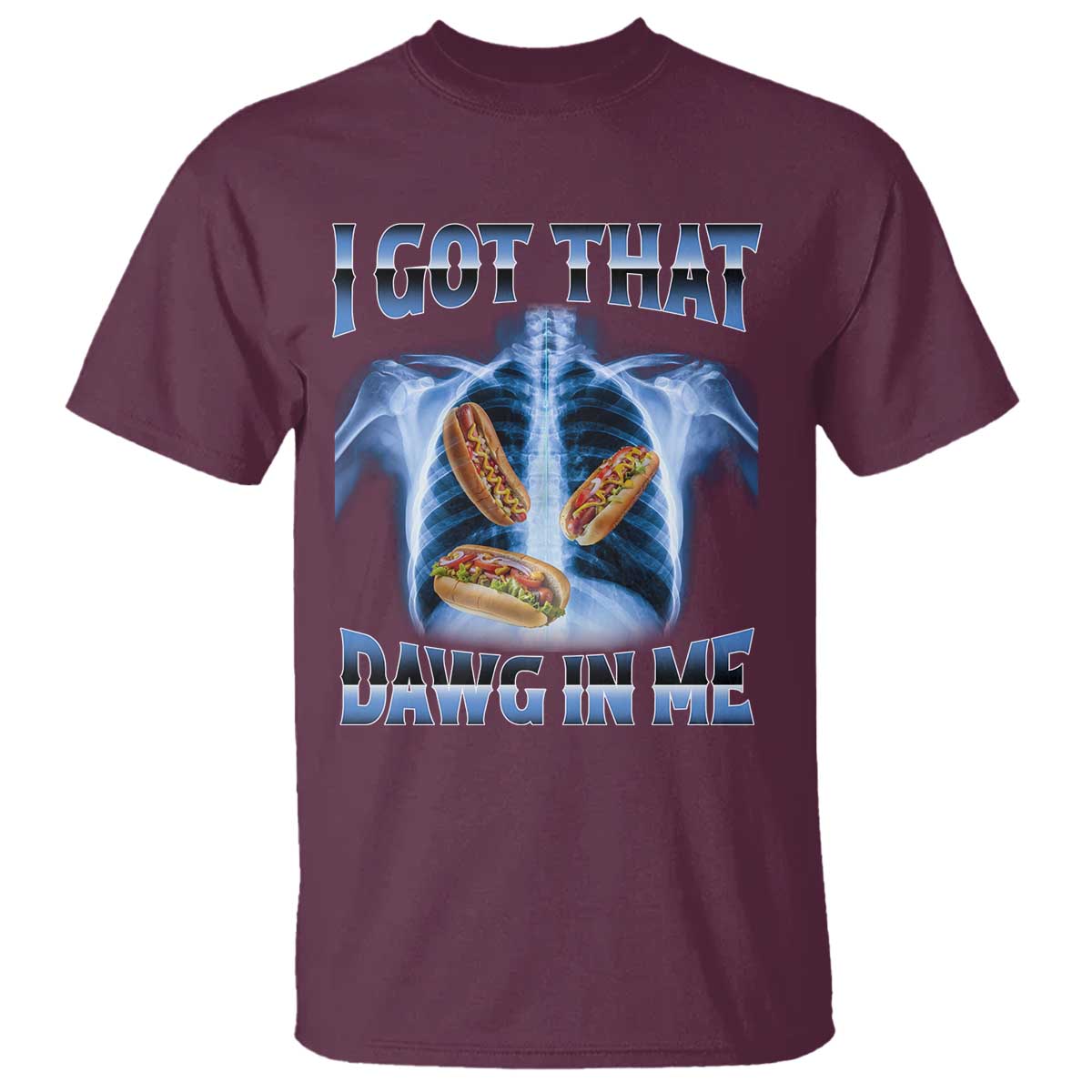 Funny Hot Dog Meme T Shirt I Got That Dawg In Me Hotdog Xray Humor TS11 Maroon Print Your Wear