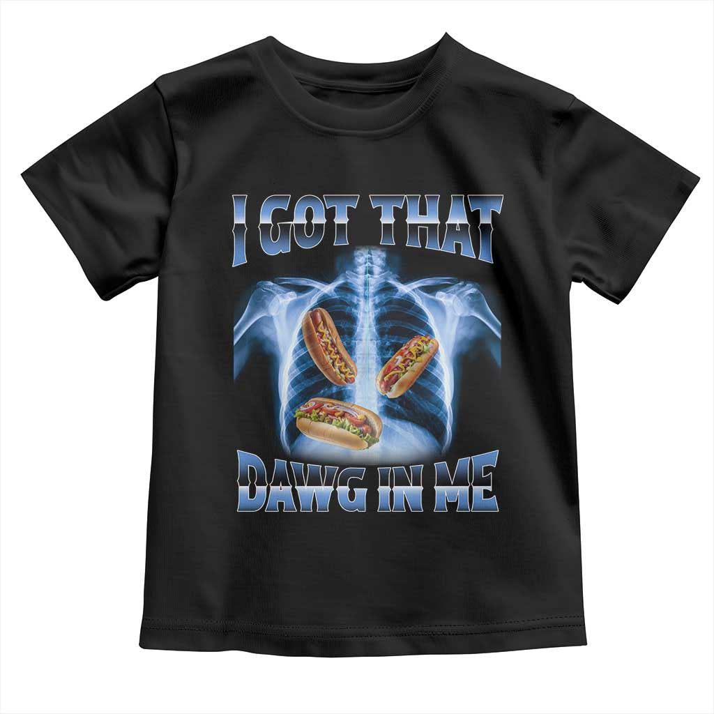 Funny Hot Dog Meme Toddler T Shirt I Got That Dawg In Me Hotdog Xray Humor TS11 Black Print Your Wear
