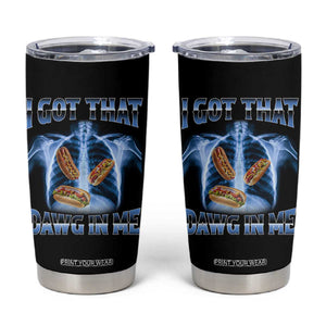 Funny Hot Dog Meme Tumbler Cup I Got That Dawg In Me Hotdog Xray Humor TS11 Black Print Your Wear