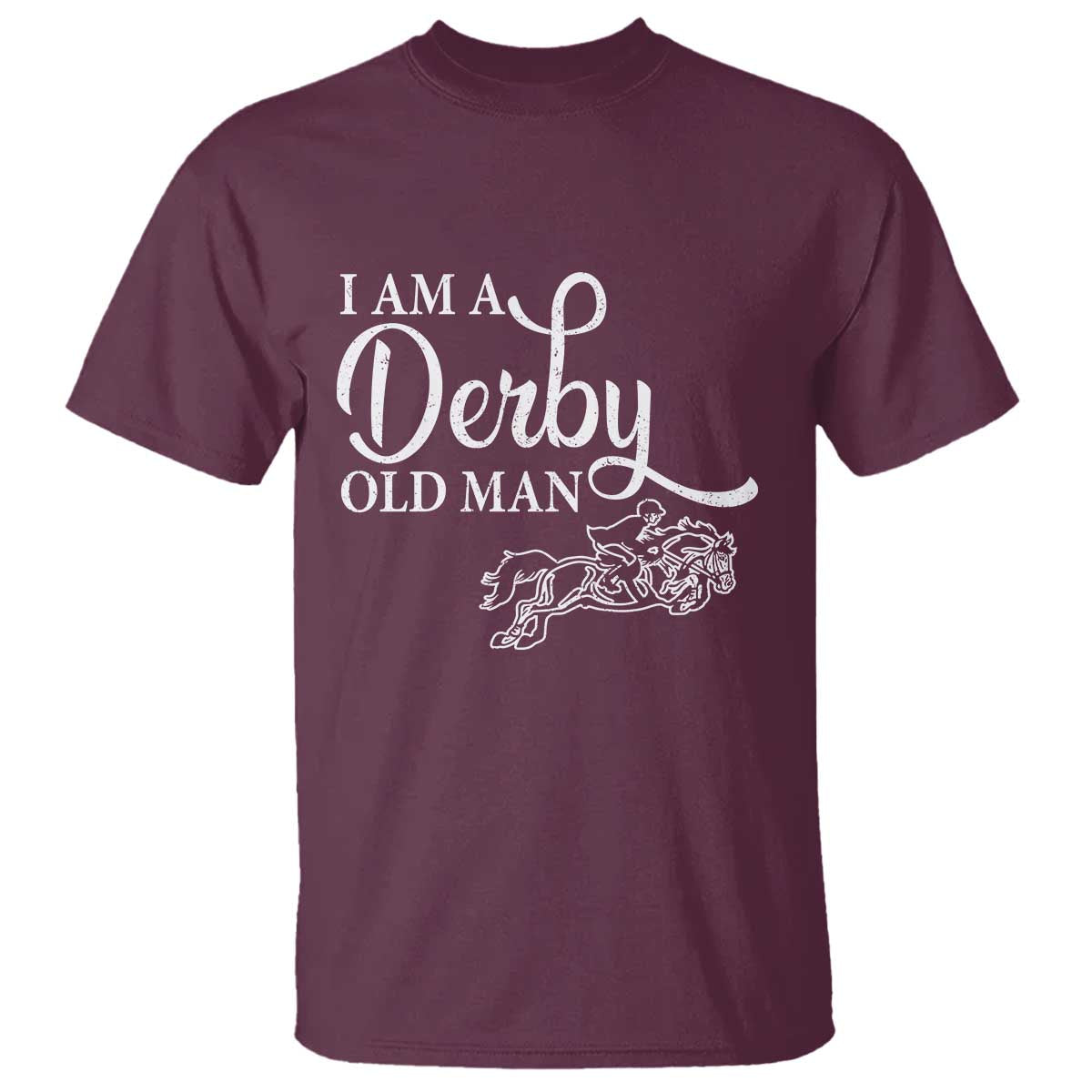 Funny I Am A Derby Old Man T Shirt Derby Day Horse Racing TS11 Maroon Print Your Wear