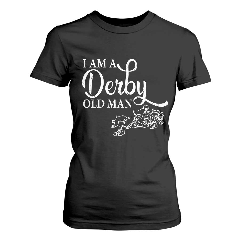 Funny I Am A Derby Old Man T Shirt For Women Derby Day Horse Racing TS11 Black Print Your Wear