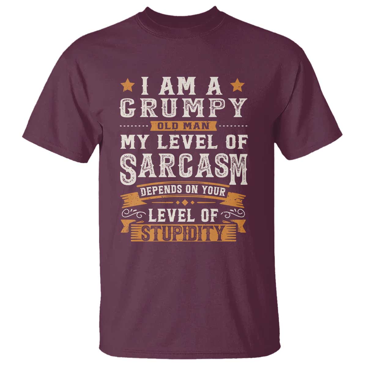 Funny I Am A Grumpy Old Man My Level Of Sarcasm Depends On Your Level Of Stupidity T Shirt Vintage Star TS11 Maroon Print Your Wear