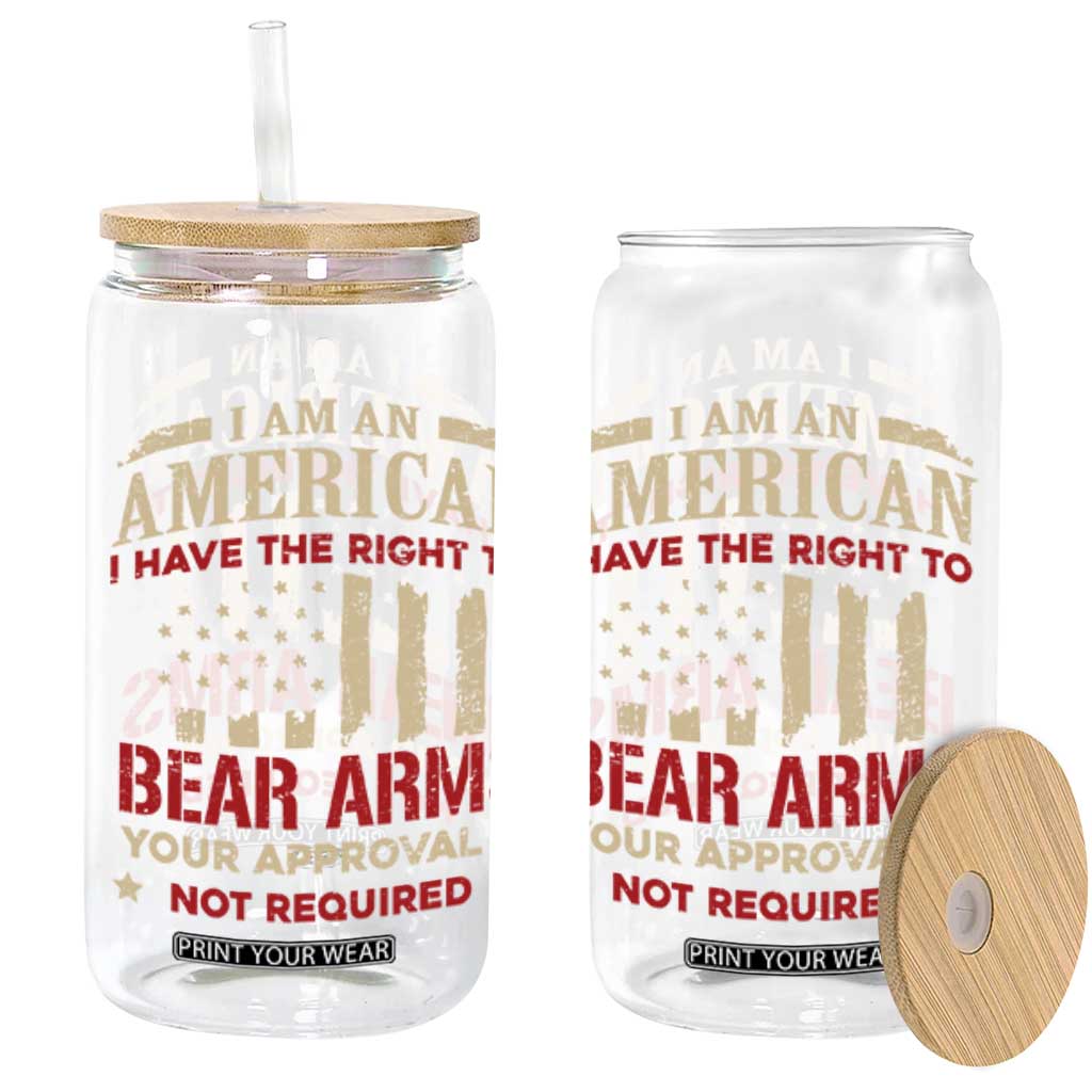 Funny I Am An American I Have The Right To Bear Arms Your Approval Is Not Required Glass Can Pro 2nd Amendment TS11 Black Print Your Wear