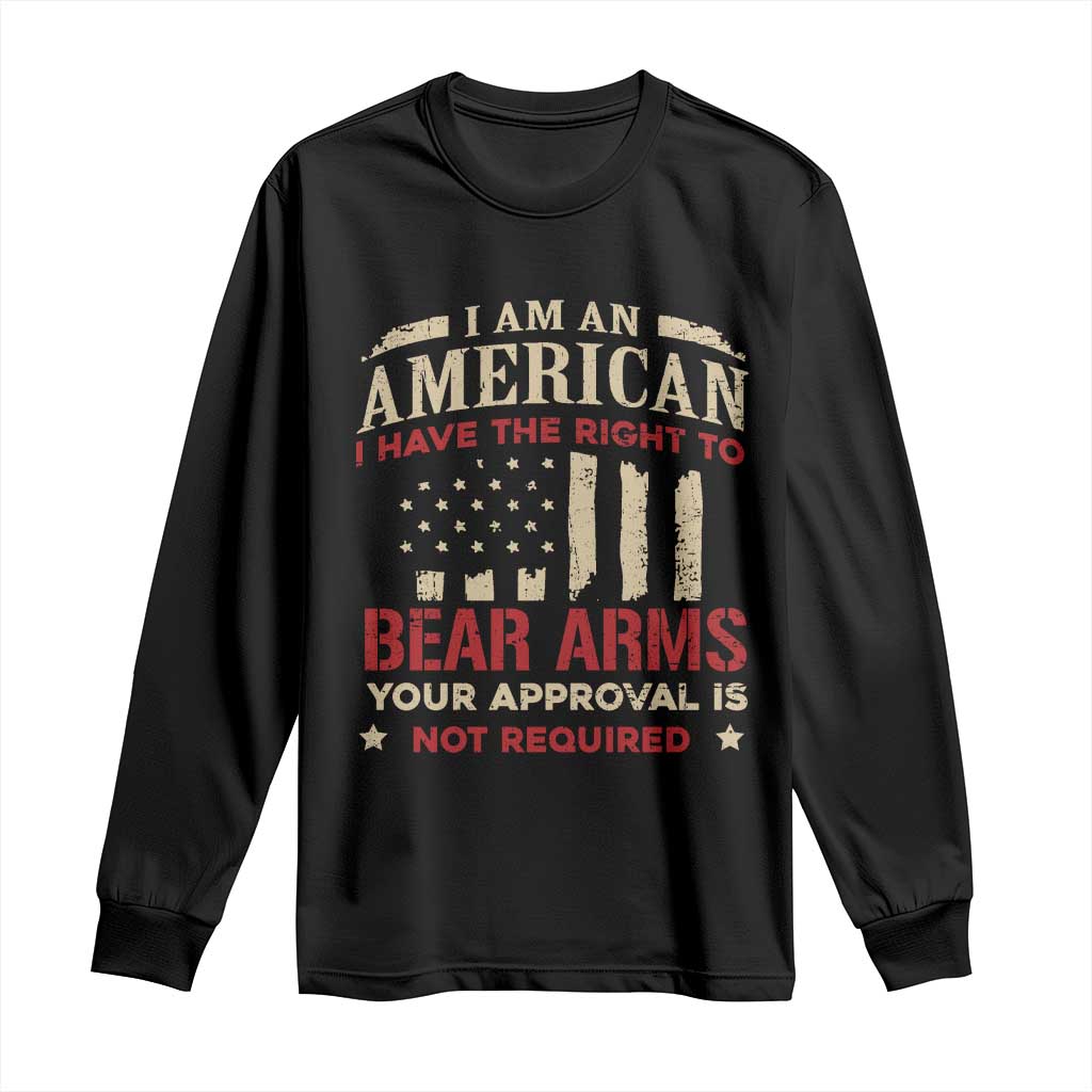 Funny I Am An American I Have The Right To Bear Arms Your Approval Is Not Required Long Sleeve Shirt Pro 2nd Amendment TS11 Black Print Your Wear