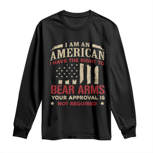 Funny I Am An American I Have The Right To Bear Arms Your Approval Is Not Required Long Sleeve Shirt Pro 2nd Amendment TS11 Black Print Your Wear