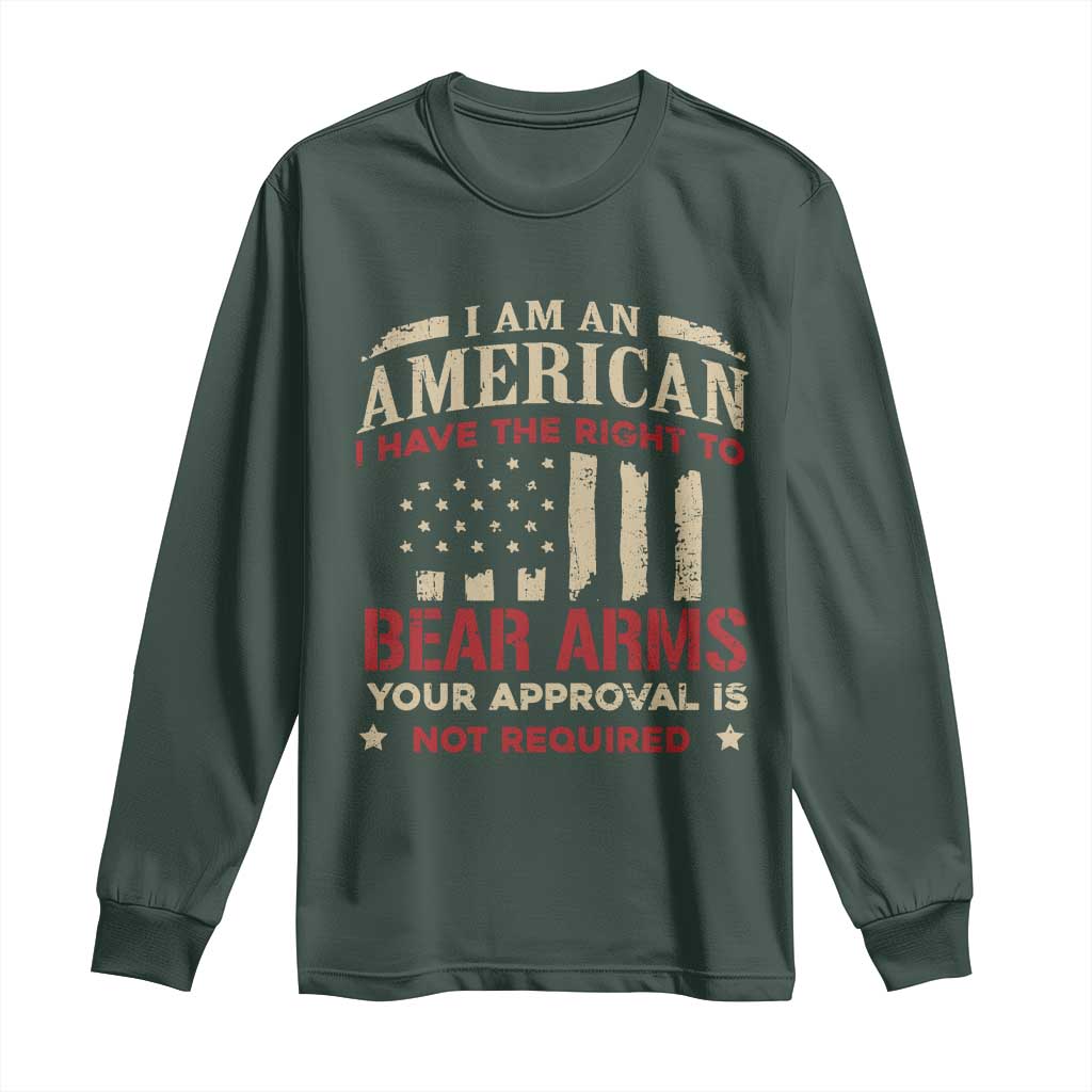 Funny I Am An American I Have The Right To Bear Arms Your Approval Is Not Required Long Sleeve Shirt Pro 2nd Amendment TS11 Dark Forest Green Print Your Wear