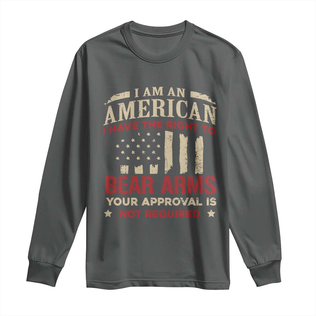 Funny I Am An American I Have The Right To Bear Arms Your Approval Is Not Required Long Sleeve Shirt Pro 2nd Amendment TS11 Dark Heather Print Your Wear
